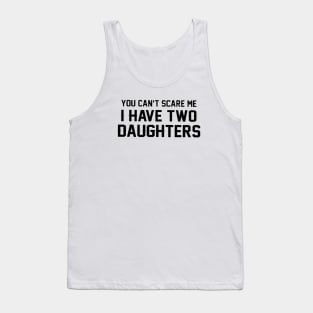 You Can Not Scare Me I Have Two Daughter Tank Top